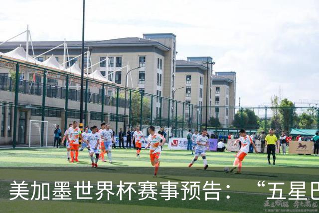 美加墨世界杯赛事预告：“五星巴西”首秀对阵摩洛哥